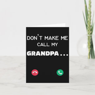 Don't Make Me Call My Grandpa  Card