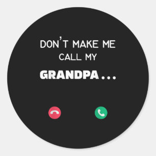 Don't Make Me Call My Grandpa  Classic Round Sticker