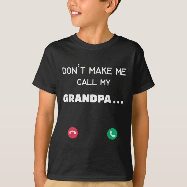 Don't Make Me Call My Grandpa  T-Shirt (Front)