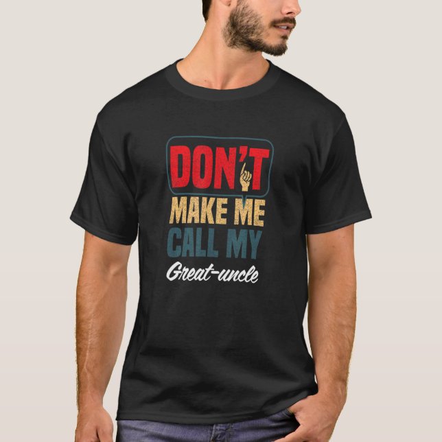 Don't Make Me Call My Great Uncle   Family Humour T-Shirt (Front)