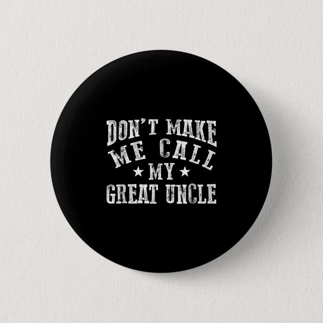 Don't Make Me Call My Great Uncle Funny Great Neph 6 Cm Round Badge (Front)