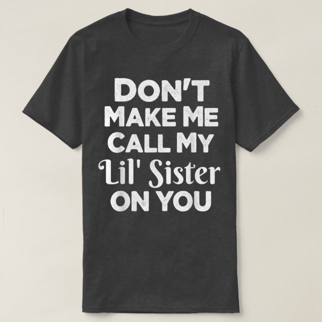Dont Make Me Call My Lil Sister On You Funny Siste T-Shirt (Design Front)