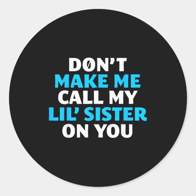 Don't Make Me Call My Lil's Sister On You  Classic Round Sticker (Front)