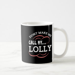 Dont Make Me Call My Lolly Grandma Funny Grandkids Coffee Mug