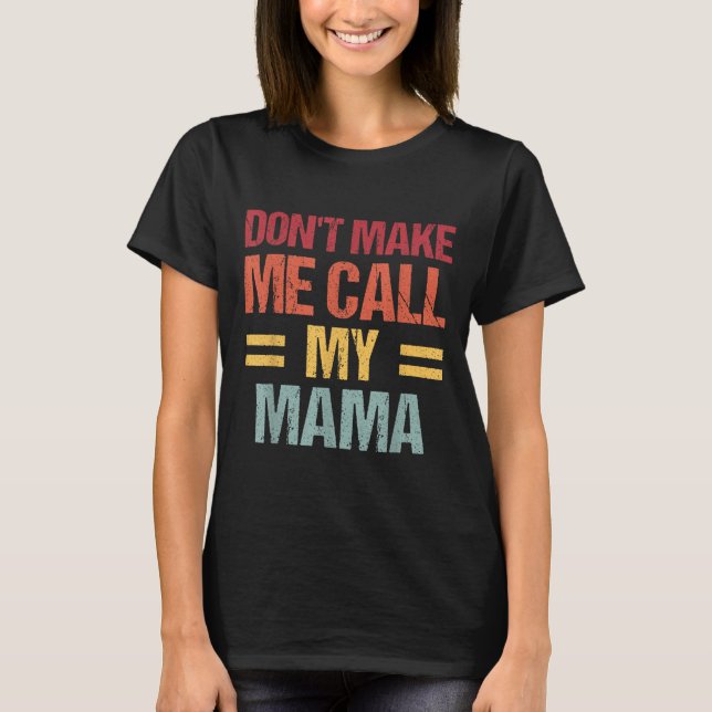Dont Make Me Call My Mama Funny Child Kid Mothers  T-Shirt (Front)