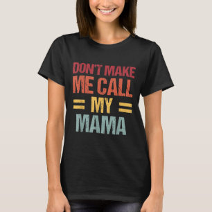 Dont Make Me Call My Mama Funny Child Kid Mothers  T-Shirt