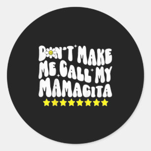 Don't Make Me Call My Mamacita Cool Groovy Mom Quo Classic Round Sticker