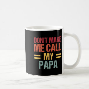 Dont Make Me Call My Papa Funny Child Kid Fathers Coffee Mug