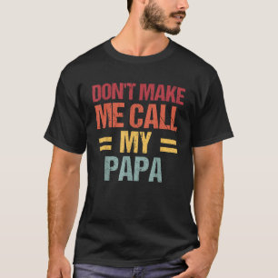 Dont Make Me Call My Papa Funny Child kid Fathers  T-Shirt