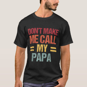 Dont Make Me Call My Papa Funny Child Kid Fathers T-Shirt