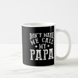 Don't Make Me Call My Papa Grandpa Granhild Quote  Coffee Mug