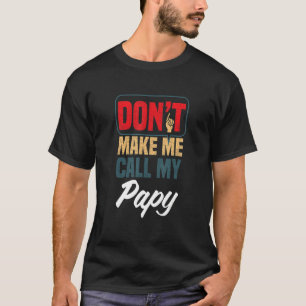 Don't Make Me Call My Papy Family Humour Relativ T-Shirt