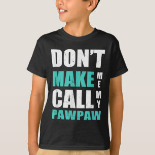 Don't Make Me Call My Pawpaw Kids Nephew Niece Clo T-Shirt
