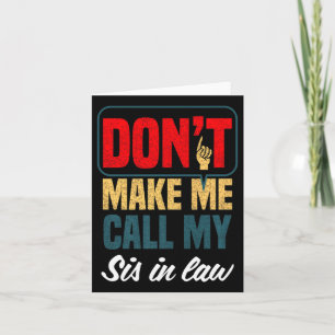 Dont Make Me Call My Sis In Law Family Humor Card