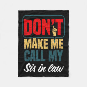 Dont Make Me Call My Sis In Law Family Humor Fleece Blanket