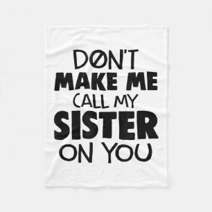 Don't Make Me Call My Sister On You Humor Gift Fleece Blanket