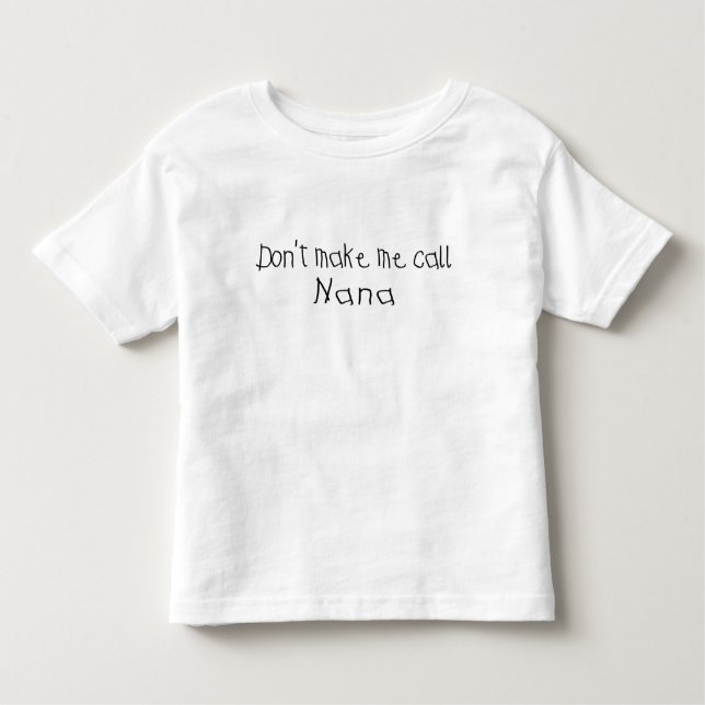 Dont make me call Nana Toddler T-Shirt (Front)