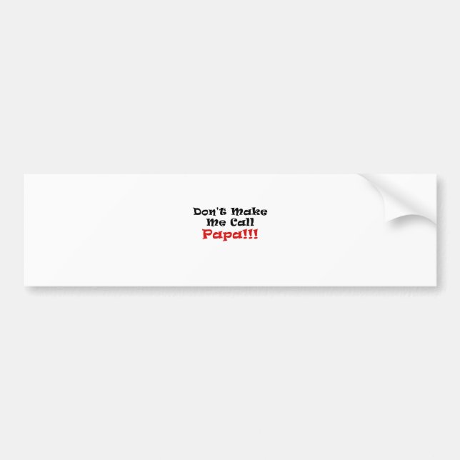 Dont Make Me Call Papa Bumper Sticker (Front)