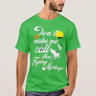 Dont Make Me Call the Flying Monkeys Halloween T-Shirt