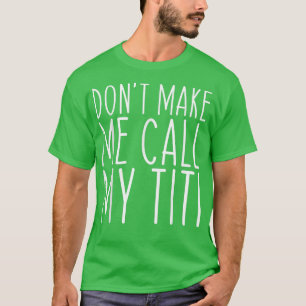 Don't Make Me Call Titi Mom Auntie Mother's Day Fu T-Shirt