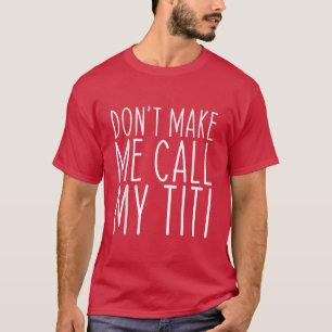 Don't Make Me Call Titi Mum Auntie Mother's Day Fu T-Shirt
