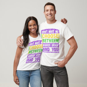 Don't Make Me Choose Between Mardi Gras And You T-Shirt
