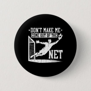 Don't Make Me Come Out Of The Net Soccer Goalie Go 6 Cm Round Badge