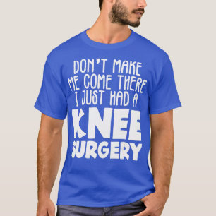 Dont Make Me Come There Just Had Knee Surgery Mum T-Shirt