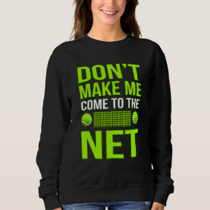Don't Make Me Come To Net Tennis Player Coach Gra Sweatshirt