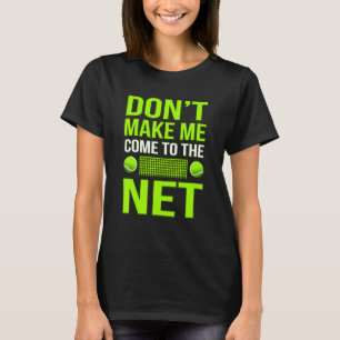 Don't Make Me Come To Net Tennis  Player Coach Gra T-Shirt