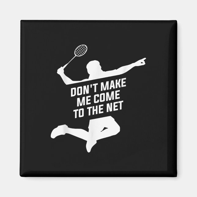 Dont Make Me Come To The Net For A Badminton Playe Magnet (Front)