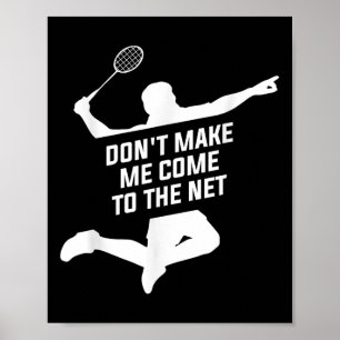 Dont Make Me Come To The Net For A Badminton Playe Poster