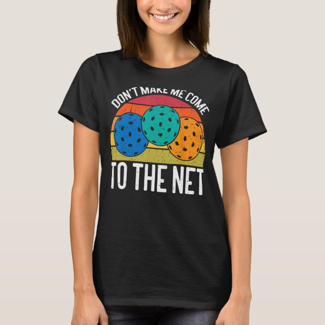 Don't Make Me Come To The Net Funny Pickleball T-Shirt (Front)