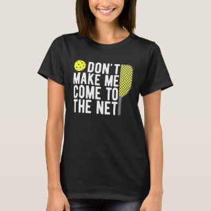 Don't Make Me Come To The Net Pickleball Dink T-Shirt