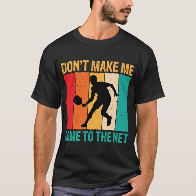 Don't Make Me Come To The Net  Pickleball Player T-Shirt (Front)