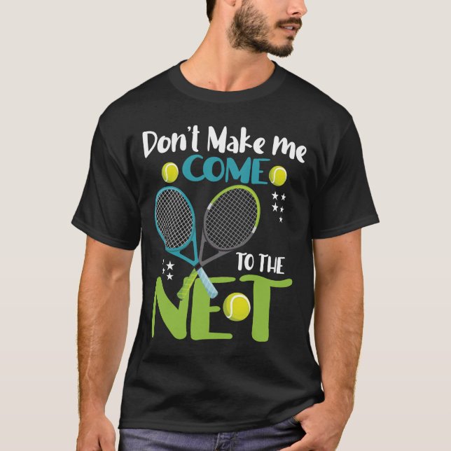 Don't Make me COME TO THE NET T-Shirt (Front)