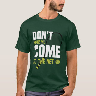 Don't make me come to the net T-Shirt