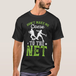 Don't Make Me Come To The Net T-Shirt