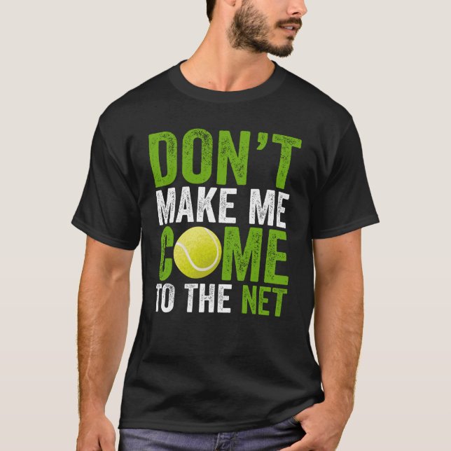 Don't Make Me Come To The Net Tennis Player Coach T-Shirt (Front)