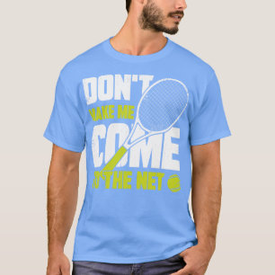 Dont Make Me Come To The Net Tennis Player Gift  T-Shirt
