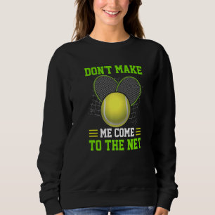 Don't Make Me Come To The Net  Tennis Player Sweatshirt