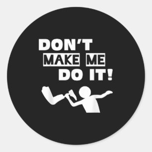 Don't Make Me Do It Classic Round Sticker