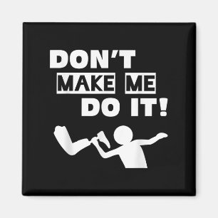 Don't Make Me Do It Magnet