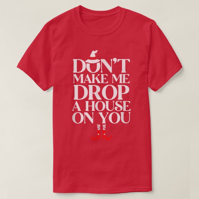 Dont Make Me Drop A House On You 625  T-Shirt (Design Front)