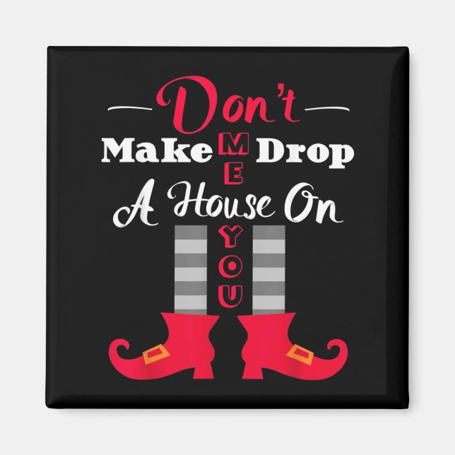 Dont Make Me Drop A House On You Funny Halloween Magnet (Front)