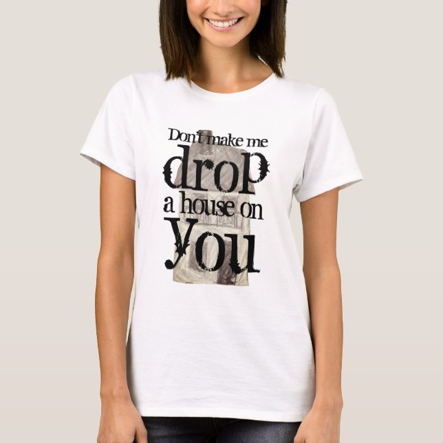 Don't make me drop a house on you funny witch T-Shirt (Front)