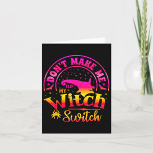 Dont Make Me Flip My Unique Witch Funny Hallowen W Card