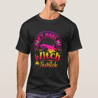 Dont Make Me Flip My Unique Witch funny Hallowen w T-Shirt