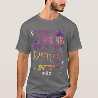 Dont Make Me Flip My Witch Switch 633  T-Shirt