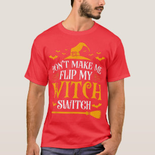 Dont Make Me Flip My Witch Switch 656 T-Shirt